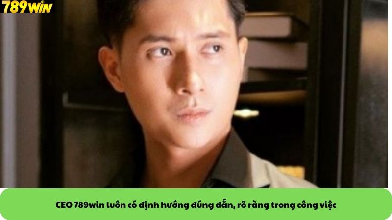 CEO 789win luôn có định hướng đúng đắn, rõ ràng trong công việc CEO 789win luôn có định hướng đúng đắn, rõ ràng trong công việc